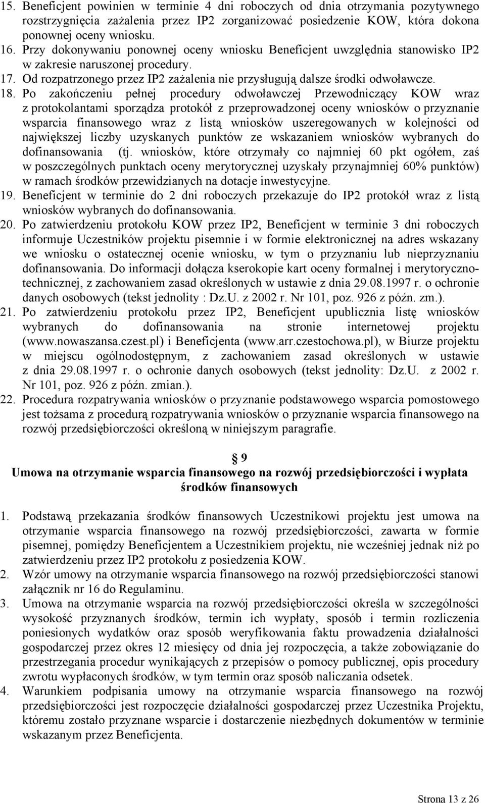 Po zakończeniu pełnej procedury odwoławczej Przewodniczący KOW wraz z protokolantami sporządza protokół z przeprowadzonej oceny wniosków o przyznanie wsparcia finansowego wraz z listą wniosków