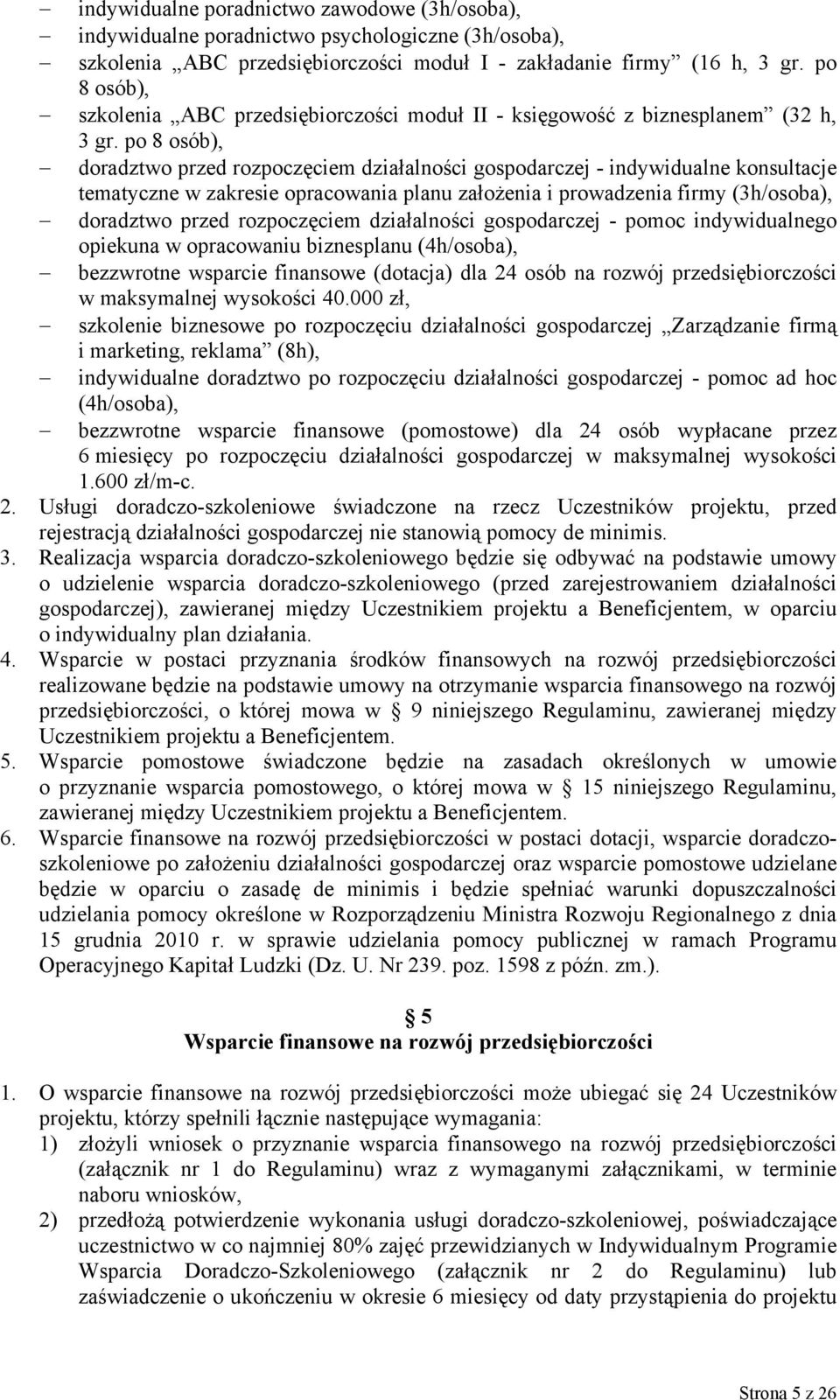 po 8 osób), doradztwo przed rozpoczęciem działalności gospodarczej - indywidualne konsultacje tematyczne w zakresie opracowania planu założenia i prowadzenia firmy (3h/osoba), doradztwo przed