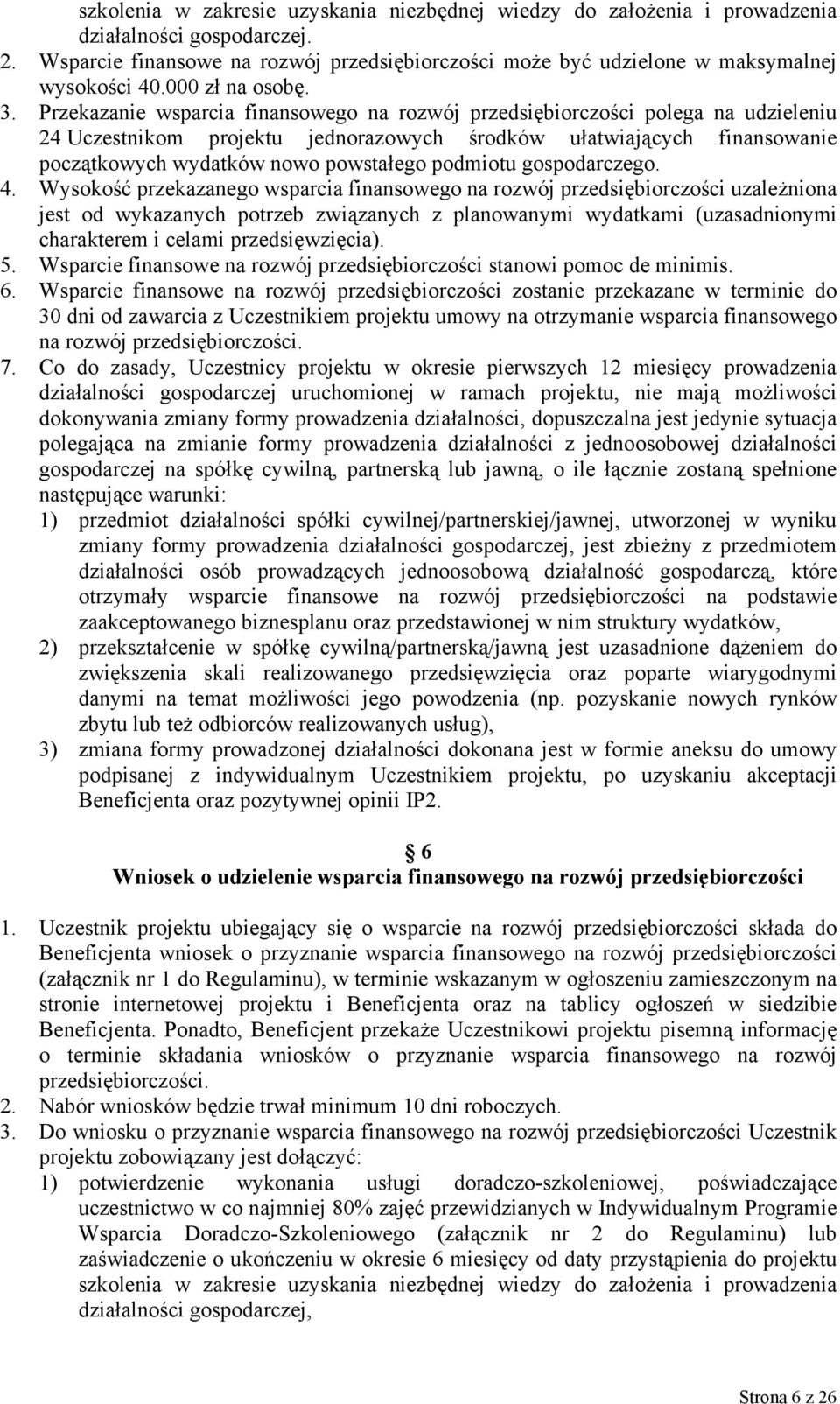 Przekazanie wsparcia finansowego na rozwój przedsiębiorczości polega na udzieleniu 24 Uczestnikom projektu jednorazowych środków ułatwiających finansowanie początkowych wydatków nowo powstałego