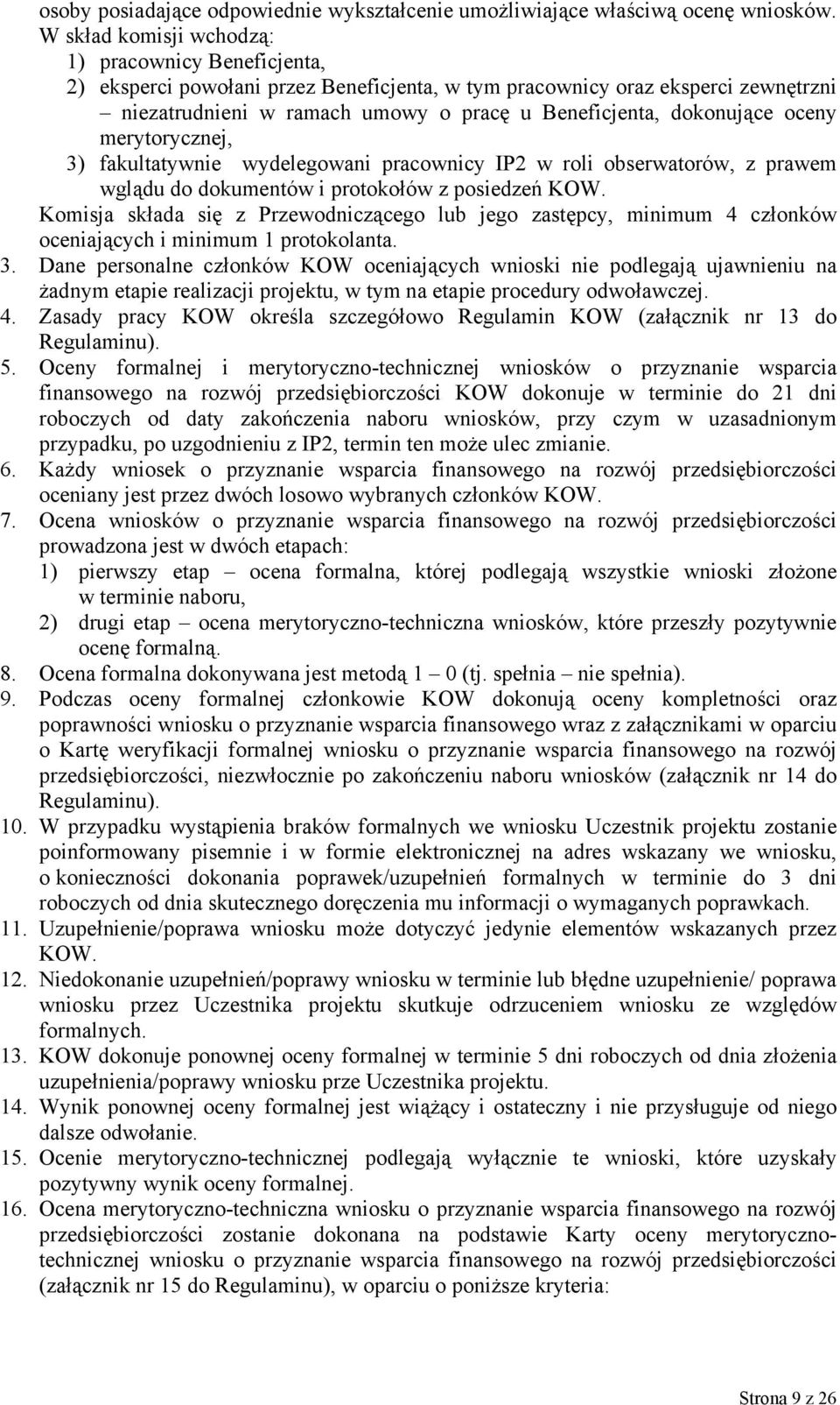 dokonujące oceny merytorycznej, 3) fakultatywnie wydelegowani pracownicy IP2 w roli obserwatorów, z prawem wglądu do dokumentów i protokołów z posiedzeń KOW.