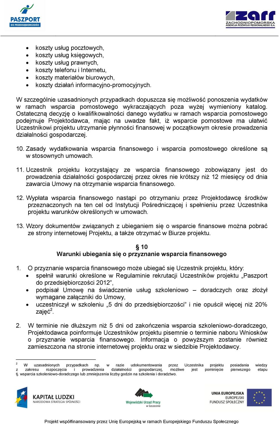 Ostateczną decyzję o kwalifikowalności danego wydatku w ramach wsparcia pomostowego podejmuje Projektodawca, mając na uwadze fakt, iż wsparcie pomostowe ma ułatwić Uczestnikowi projektu utrzymanie