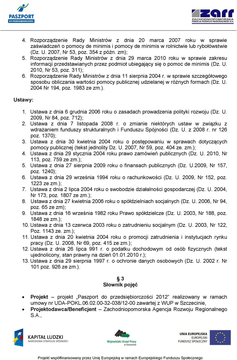 Rozporządzenie Rady Ministrów z dnia 11 sierpnia 2004 r. w sprawie szczegółowego sposobu obliczania wartości pomocy publicznej udzielanej w różnych formach (Dz. U. 2004 Nr 194, poz. 1983 ze zm.).