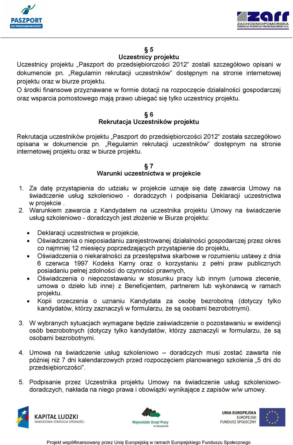 O środki finansowe przyznawane w formie dotacji na rozpoczęcie działalności gospodarczej oraz wsparcia pomostowego mają prawo ubiegać się tylko uczestnicy projektu.