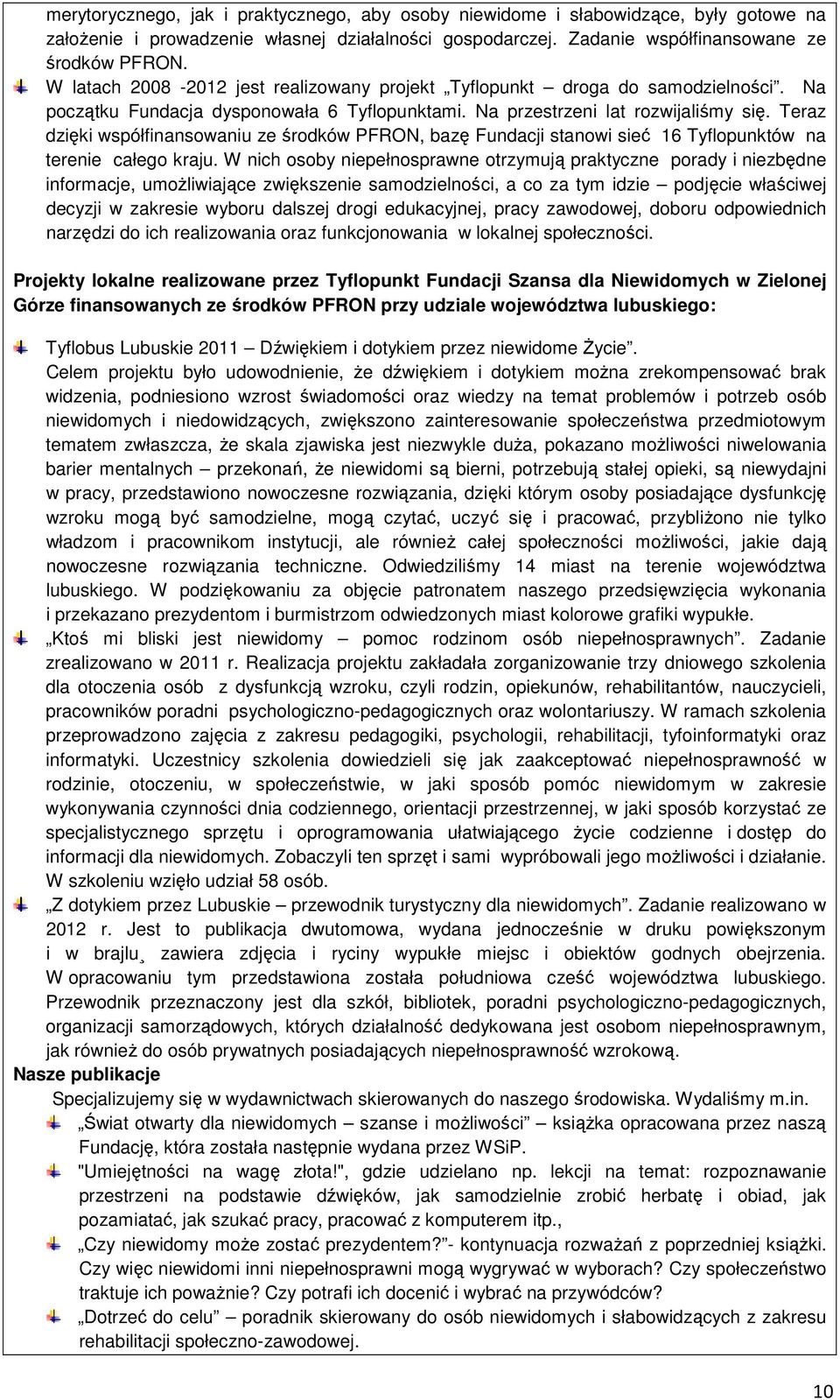 Teraz dzięki współfinansowaniu ze środków PFRON, bazę Fundacji stanowi sieć 16 Tyflopunktów na terenie całego kraju.