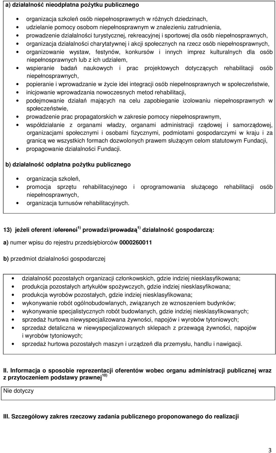 festynów, konkursów i innych imprez kulturalnych dla osób niepełnosprawnych lub z ich udziałem, wspieranie badań naukowych i prac projektowych dotyczących rehabilitacji osób niepełnosprawnych,