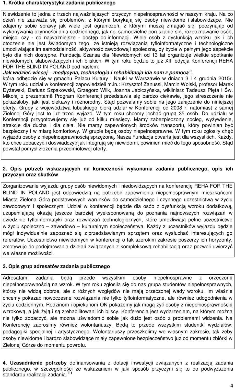 Nie zdajemy sobie sprawy jak wiele jest ograniczeń, z którymi muszą zmagać się, poczynając od wykonywania czynności dnia codziennego, jak np.
