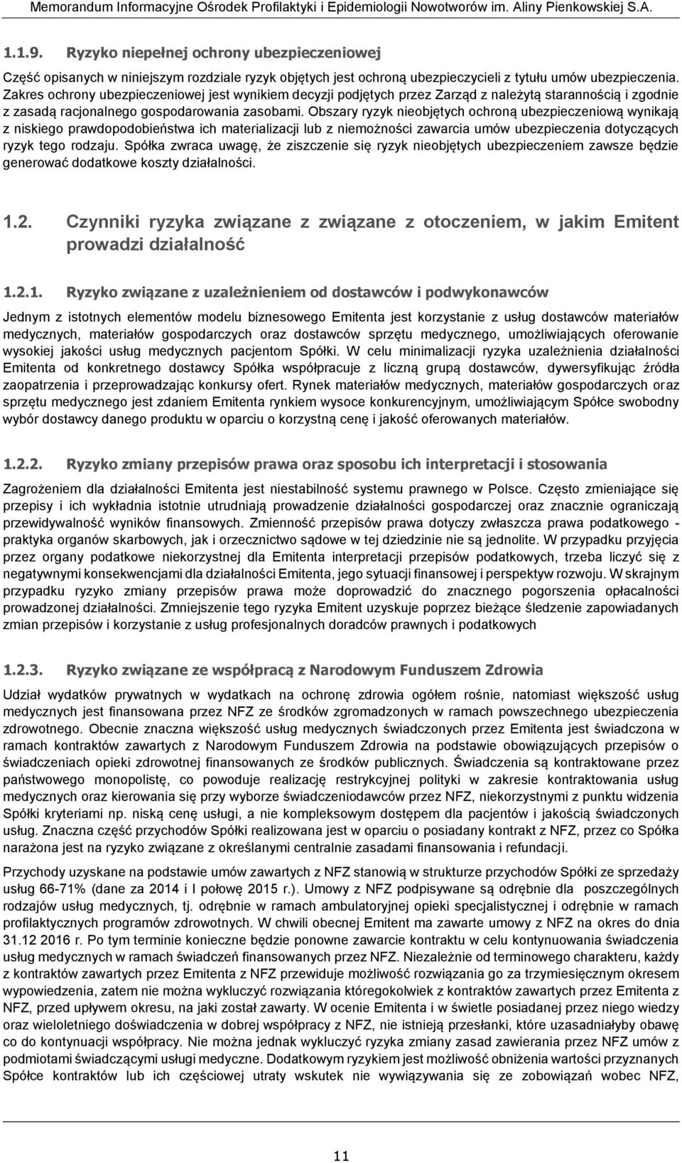 Obszary ryzyk nieobjętych ochroną ubezpieczeniową wynikają z niskiego prawdopodobieństwa ich materializacji lub z niemożności zawarcia umów ubezpieczenia dotyczących ryzyk tego rodzaju.
