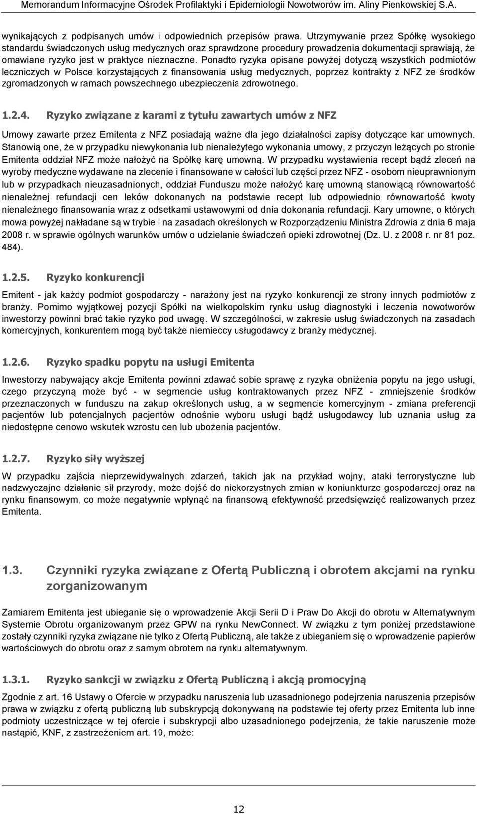 Ponadto ryzyka opisane powyżej dotyczą wszystkich podmiotów leczniczych w Polsce korzystających z finansowania usług medycznych, poprzez kontrakty z NFZ ze środków zgromadzonych w ramach powszechnego