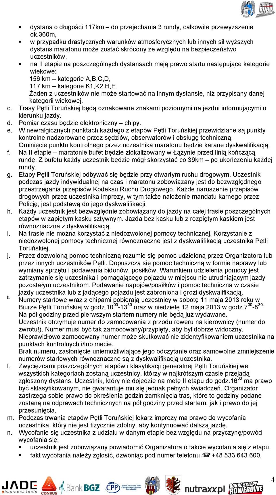 dystansach mają prawo startu następujące kategorie wiekowe: 156 km kategorie A,B,C,D, 117 km kategorie K1,K2,H,E.