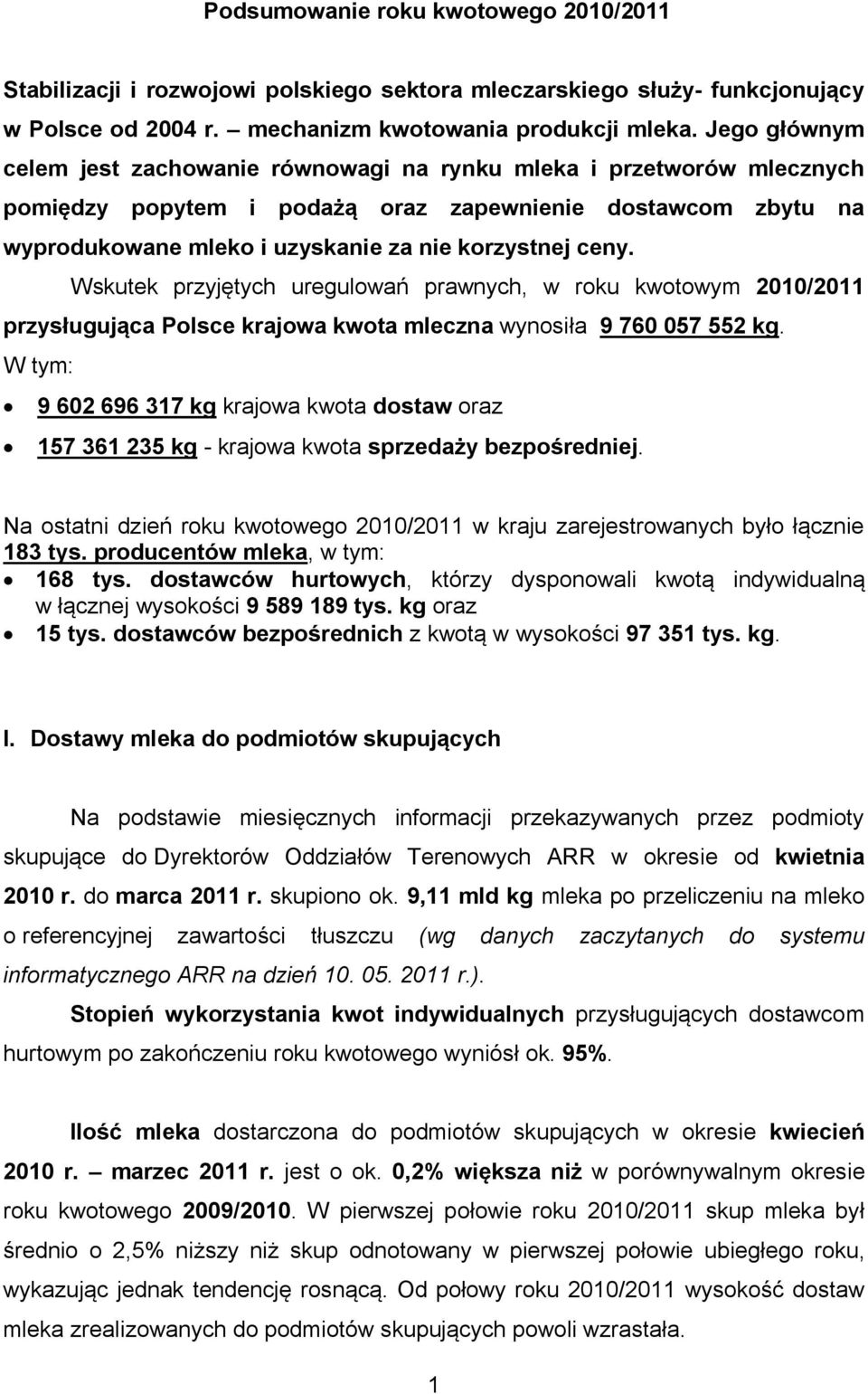 Wskutek przyjętych uregulowań prawnych, w roku kwotowym 2010/2011 przysługująca Polsce krajowa kwota mleczna wynosiła 9 760 057 552 kg.