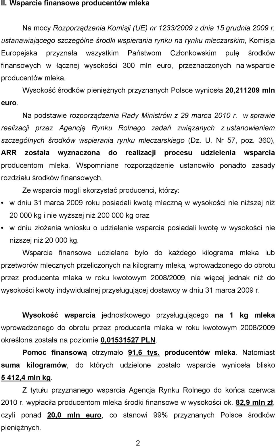 przeznaczonych na wsparcie producentów mleka. Wysokość środków pieniężnych przyznanych Polsce wyniosła 20,211209 mln euro. Na podstawie rozporządzenia Rady Ministrów z 29 marca 2010 r.