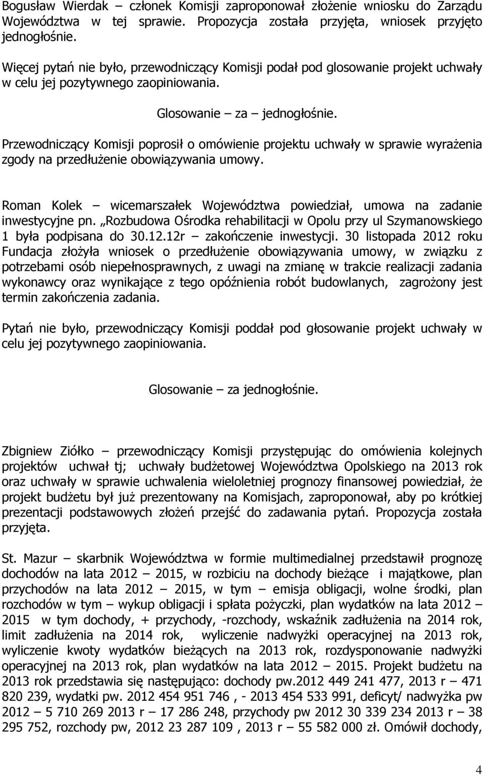 Przewodniczący Komisji poprosił o omówienie projektu uchwały w sprawie wyraŝenia zgody na przedłuŝenie obowiązywania umowy.