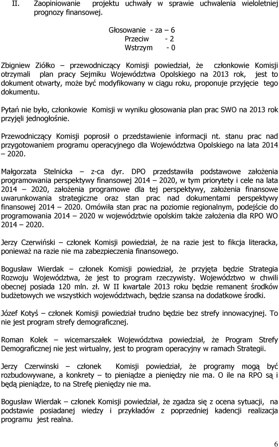 otwarty, moŝe być modyfikowany w ciągu roku, proponuje przyjęcie tego dokumentu. Pytań nie było, członkowie Komisji w wyniku głosowania plan prac SWO na 2013 rok przyjęli jednogłośnie.