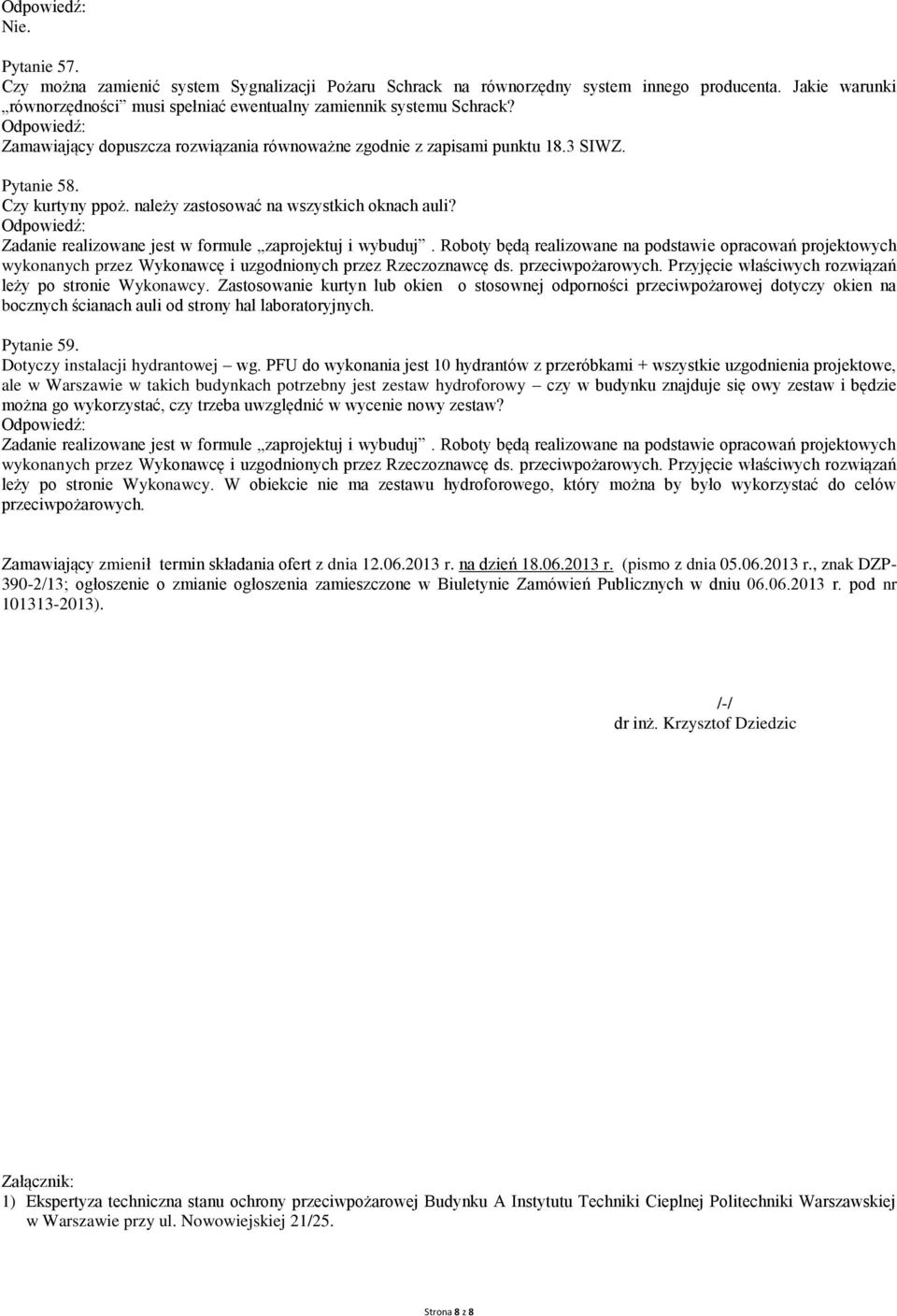 Zastosowanie kurtyn lub okien o stosownej odporności przeciwpożarowej dotyczy okien na bocznych ścianach auli od strony hal laboratoryjnych. Pytanie 59. Dotyczy instalacji hydrantowej wg.