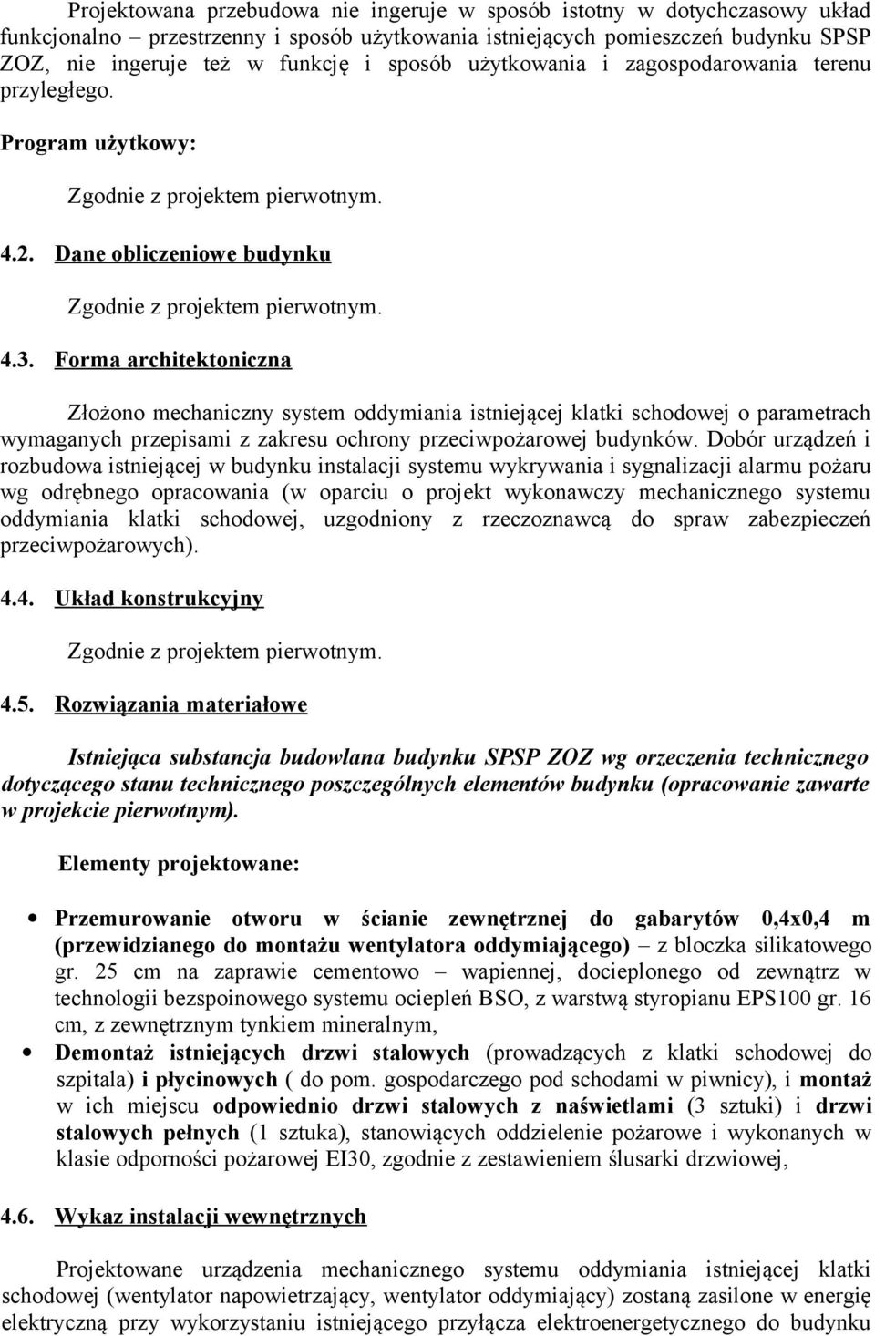 Forma architektoniczna Złożono mechaniczny system oddymiania istniejącej klatki schodowej o parametrach wymaganych przepisami z zakresu ochrony przeciwpożarowej budynków.