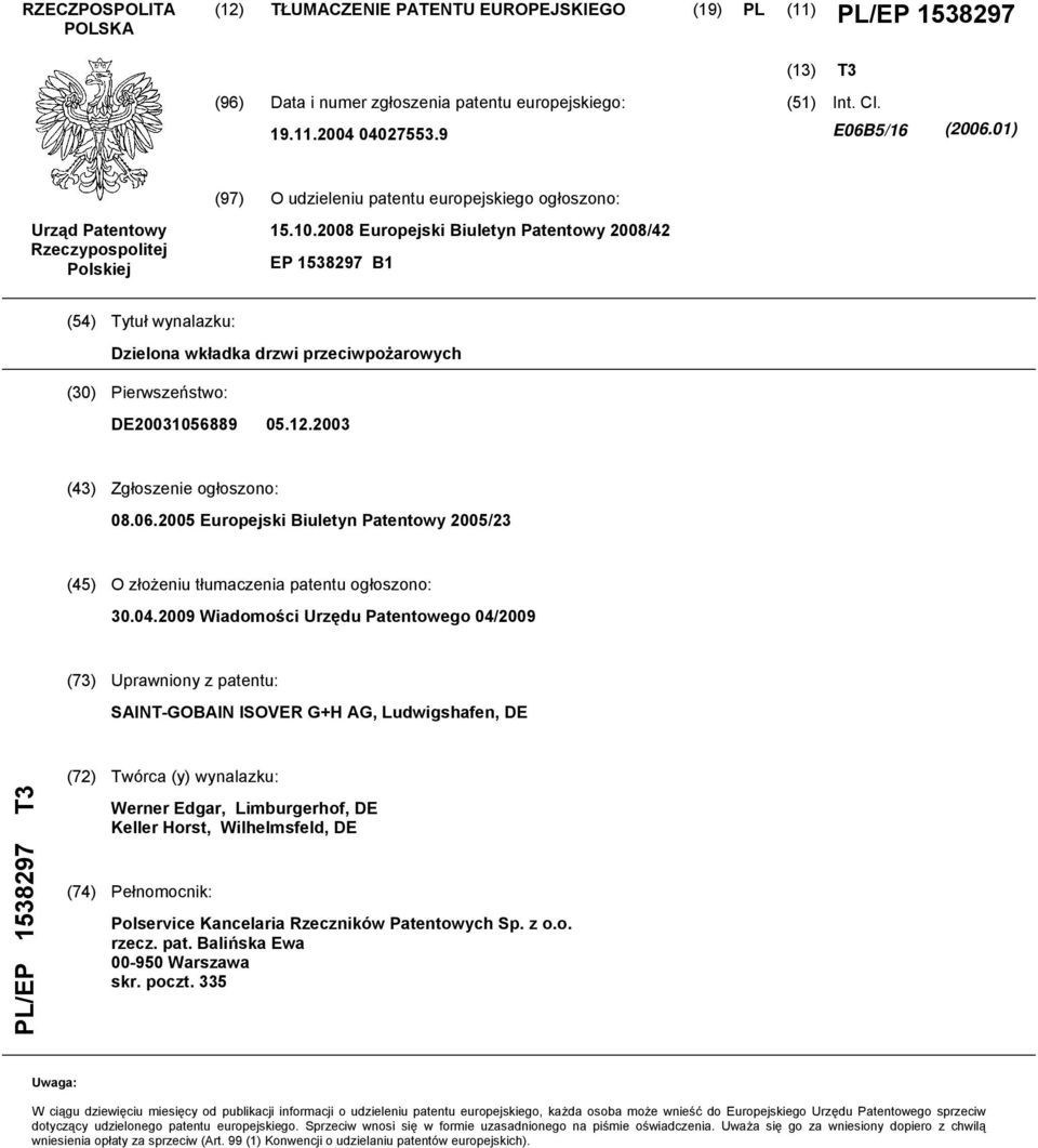 .08 Europejski Biuletyn Patentowy 08/42 EP 38297 B1 (4) Tytuł wynalazku: Dzielona wkładka drzwi przeciwpożarowych (30) Pierwszeństwo: DE036889 0.12.03 (43) Zgłoszenie ogłoszono: 08.06.