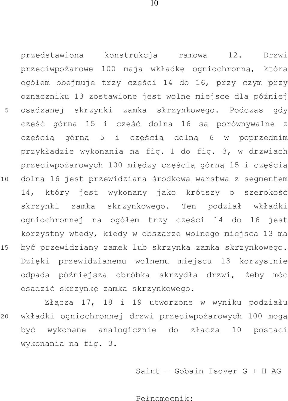 skrzynkowego. Podczas gdy część górna i część dolna 16 są porównywalne z częścią górną i częścią dolną 6 w poprzednim przykładzie wykonania na fig. 1 do fig.