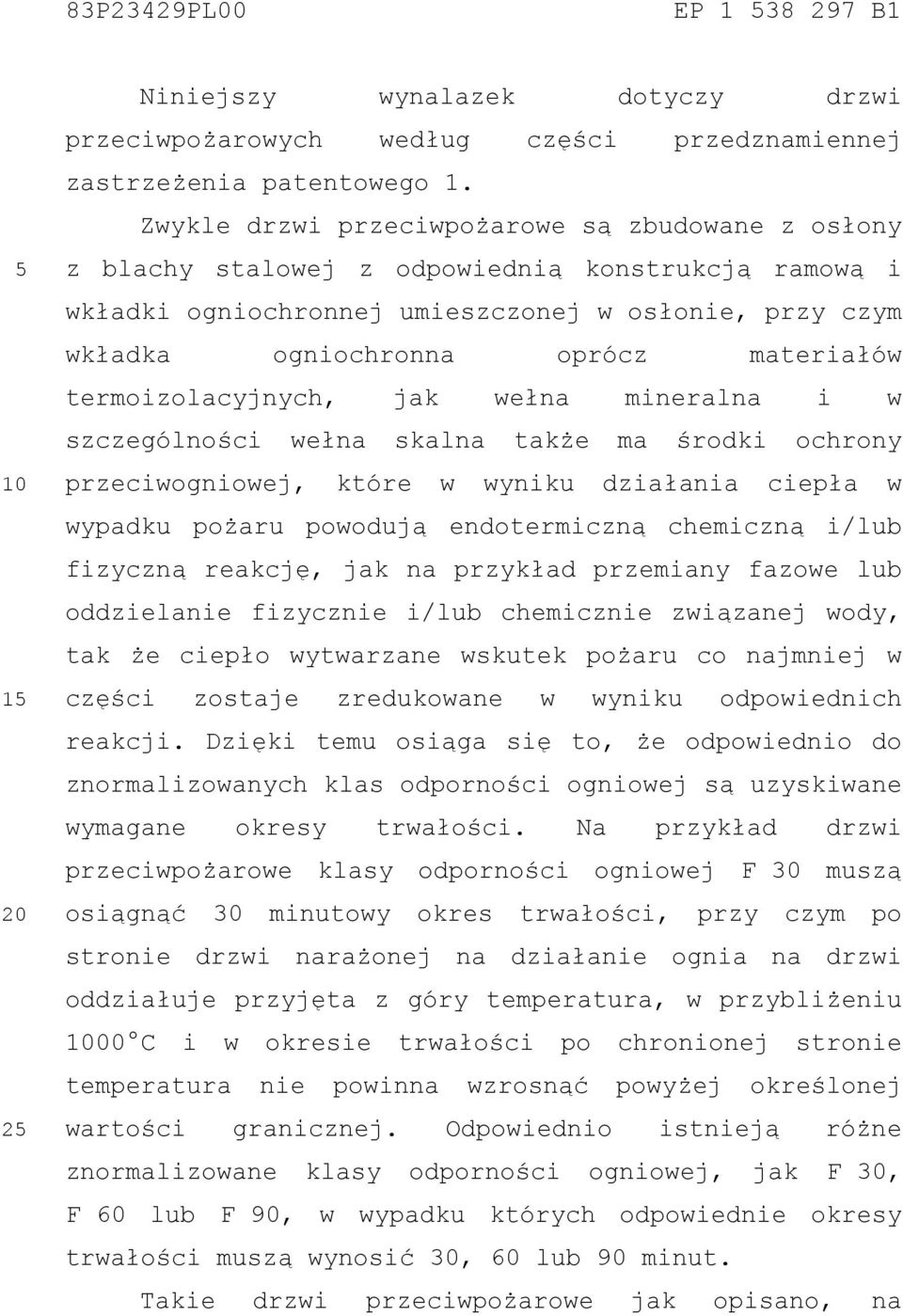 termoizolacyjnych, jak wełna mineralna i w szczególności wełna skalna także ma środki ochrony przeciwogniowej, które w wyniku działania ciepła w wypadku pożaru powodują endotermiczną chemiczną i/lub