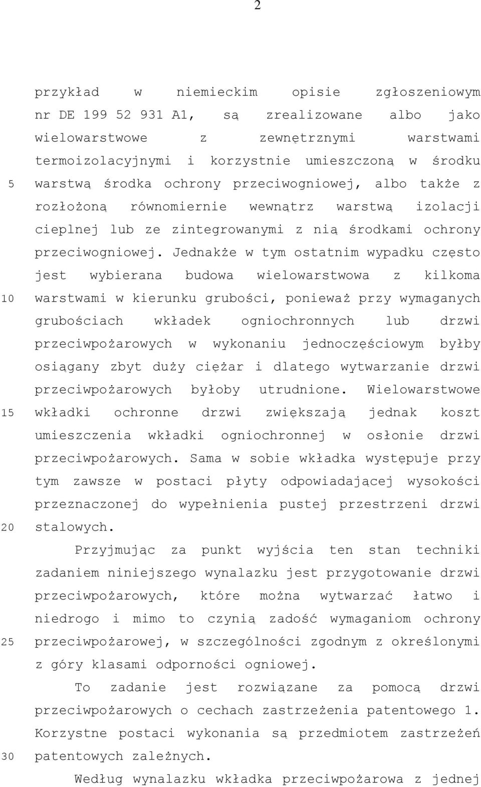 Jednakże w tym ostatnim wypadku często jest wybierana budowa wielowarstwowa z kilkoma warstwami w kierunku grubości, ponieważ przy wymaganych grubościach wkładek ogniochronnych lub drzwi