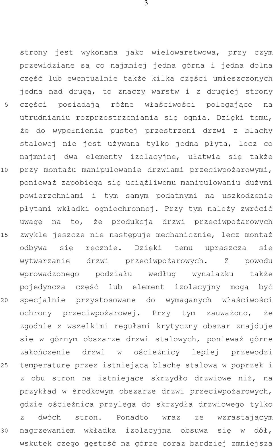 Dzięki temu, że do wypełnienia pustej przestrzeni drzwi z blachy stalowej nie jest używana tylko jedna płyta, lecz co najmniej dwa elementy izolacyjne, ułatwia się także przy montażu manipulowanie