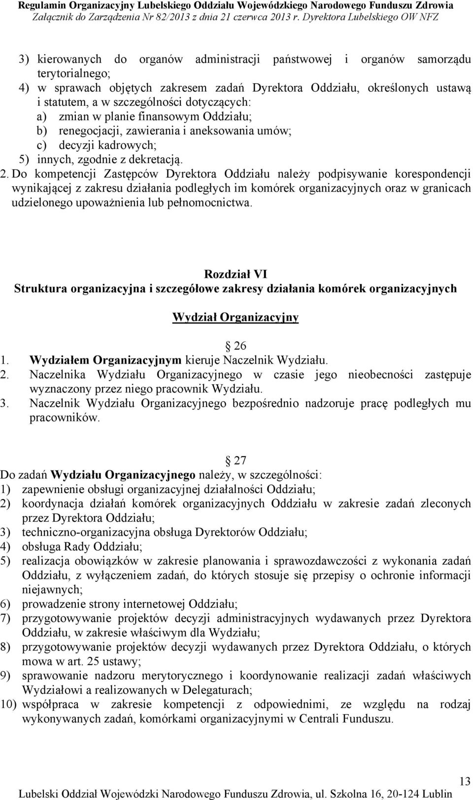 Do kompetencji Zastępców Dyrektora Oddziału należy podpisywanie korespondencji wynikającej z zakresu działania podległych im komórek organizacyjnych oraz w granicach udzielonego upoważnienia lub