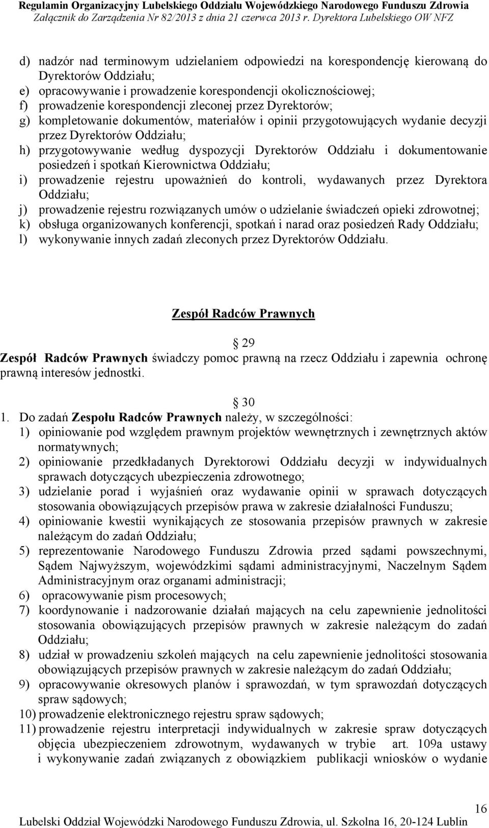 dokumentowanie posiedzeń i spotkań Kierownictwa Oddziału; i) prowadzenie rejestru upoważnień do kontroli, wydawanych przez Dyrektora Oddziału; j) prowadzenie rejestru rozwiązanych umów o udzielanie