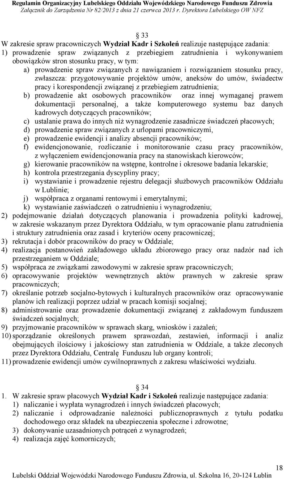 zatrudnienia; b) prowadzenie akt osobowych pracowników oraz innej wymaganej prawem dokumentacji personalnej, a także komputerowego systemu baz danych kadrowych dotyczących pracowników; c) ustalanie