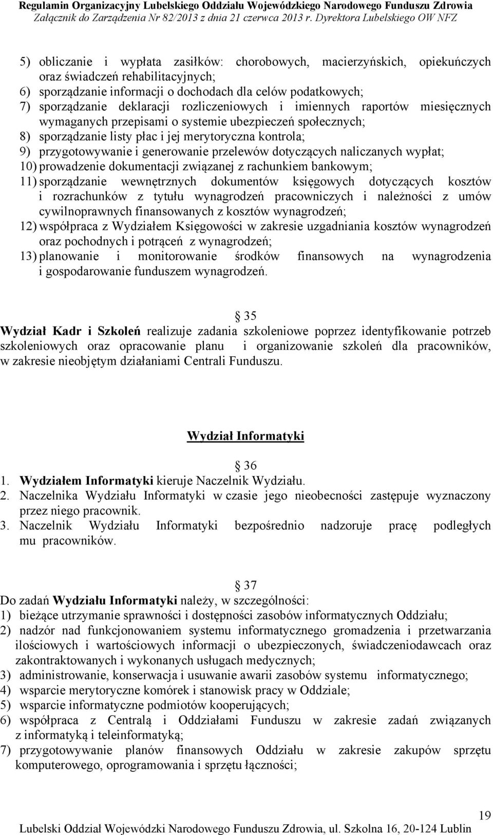 przelewów dotyczących naliczanych wypłat; 10) prowadzenie dokumentacji związanej z rachunkiem bankowym; 11) sporządzanie wewnętrznych dokumentów księgowych dotyczących kosztów i rozrachunków z tytułu