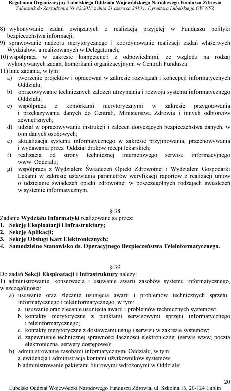 11) inne zadania, w tym: a) tworzenie projektów i opracowań w zakresie rozwiązań i koncepcji informatycznych Oddziału; b) opracowywanie technicznych założeń utrzymania i rozwoju systemu