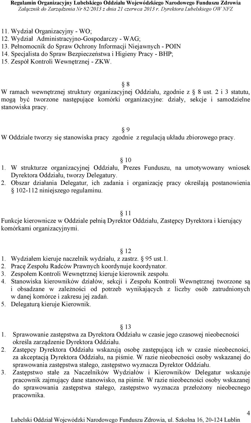 2 i 3 statutu, mogą być tworzone następujące komórki organizacyjne: działy, sekcje i samodzielne stanowiska pracy. 9 W Oddziale tworzy się stanowiska pracy zgodnie z regulacją układu zbiorowego pracy.