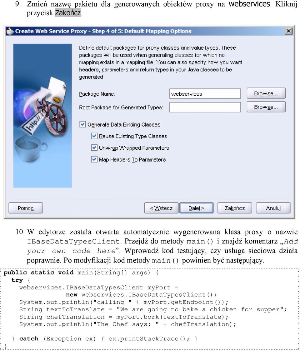 public static void main(string[] args) { try { webservices.ibasedatatypesclient myport = new webservices.ibasedatatypesclient(); System.out.println("calling " + myport.