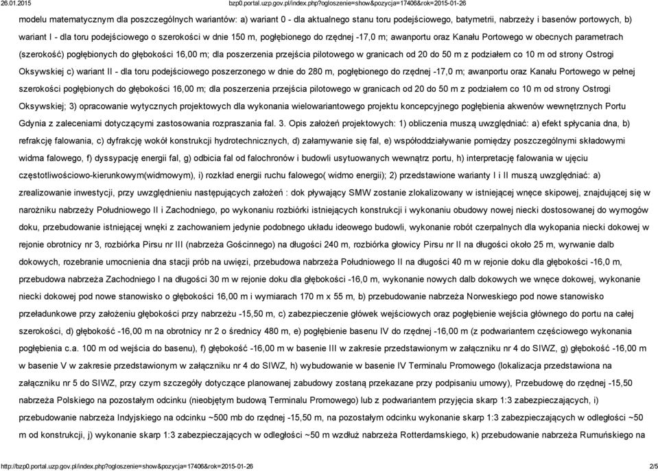 20 do 50 m z podziałem co 10 m od strony Ostrogi Oksywskiej c) wariant II dla toru podejściowego poszerzonego w dnie do 280 m, pogłębionego do rzędnej 17,0 m; awanportu oraz Kanału Portowego w pełnej