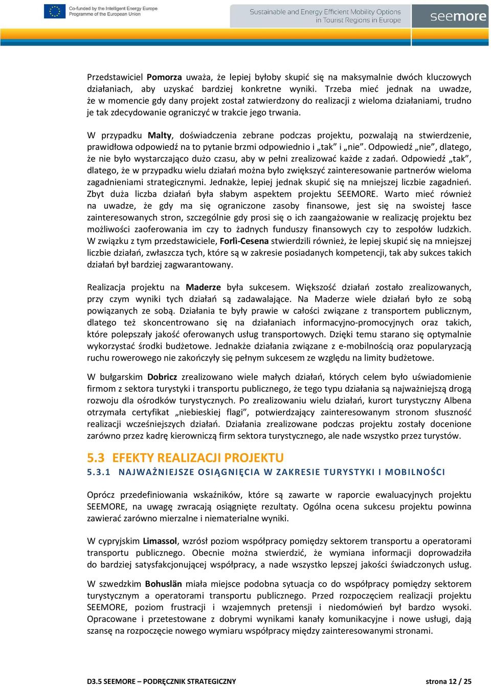 W przypadku Malty, doświadczenia zebrane podczas projektu, pozwalają na stwierdzenie, prawidłowa odpowiedź na to pytanie brzmi odpowiednio i tak i nie.