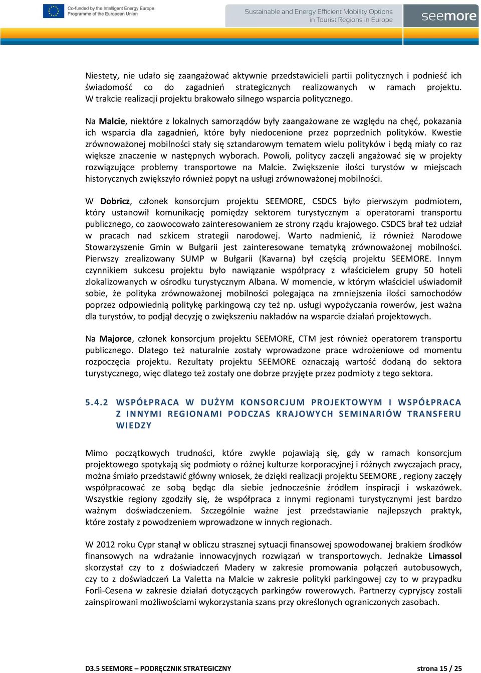 Na Malcie, niektóre z lokalnych samorządów były zaangażowane ze względu na chęć, pokazania ich wsparcia dla zagadnień, które były niedocenione przez poprzednich polityków.