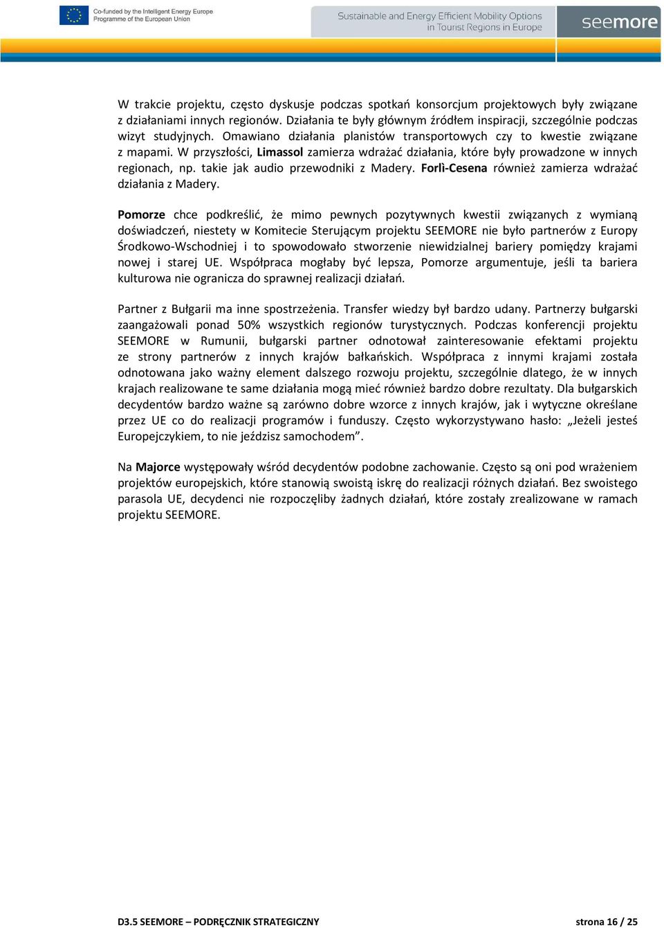 W przyszłości, Limassol zamierza wdrażać działania, które były prowadzone w innych regionach, np. takie jak audio przewodniki z Madery. Forlì-Cesena również zamierza wdrażać działania z Madery.
