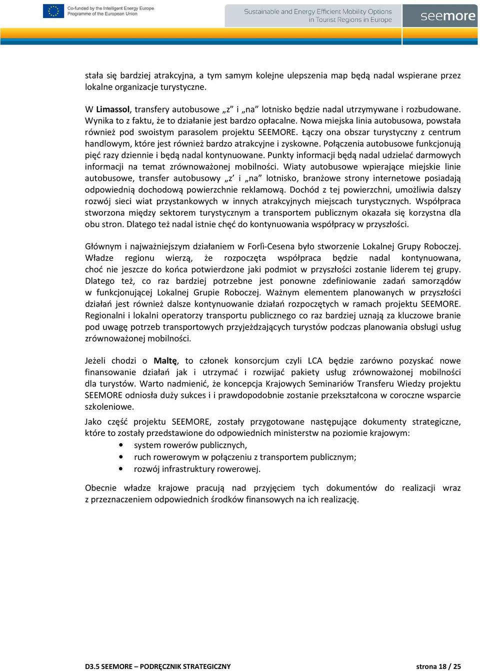 Nowa miejska linia autobusowa, powstała również pod swoistym parasolem projektu SEEMORE. Łączy ona obszar turystyczny z centrum handlowym, które jest również bardzo atrakcyjne i zyskowne.