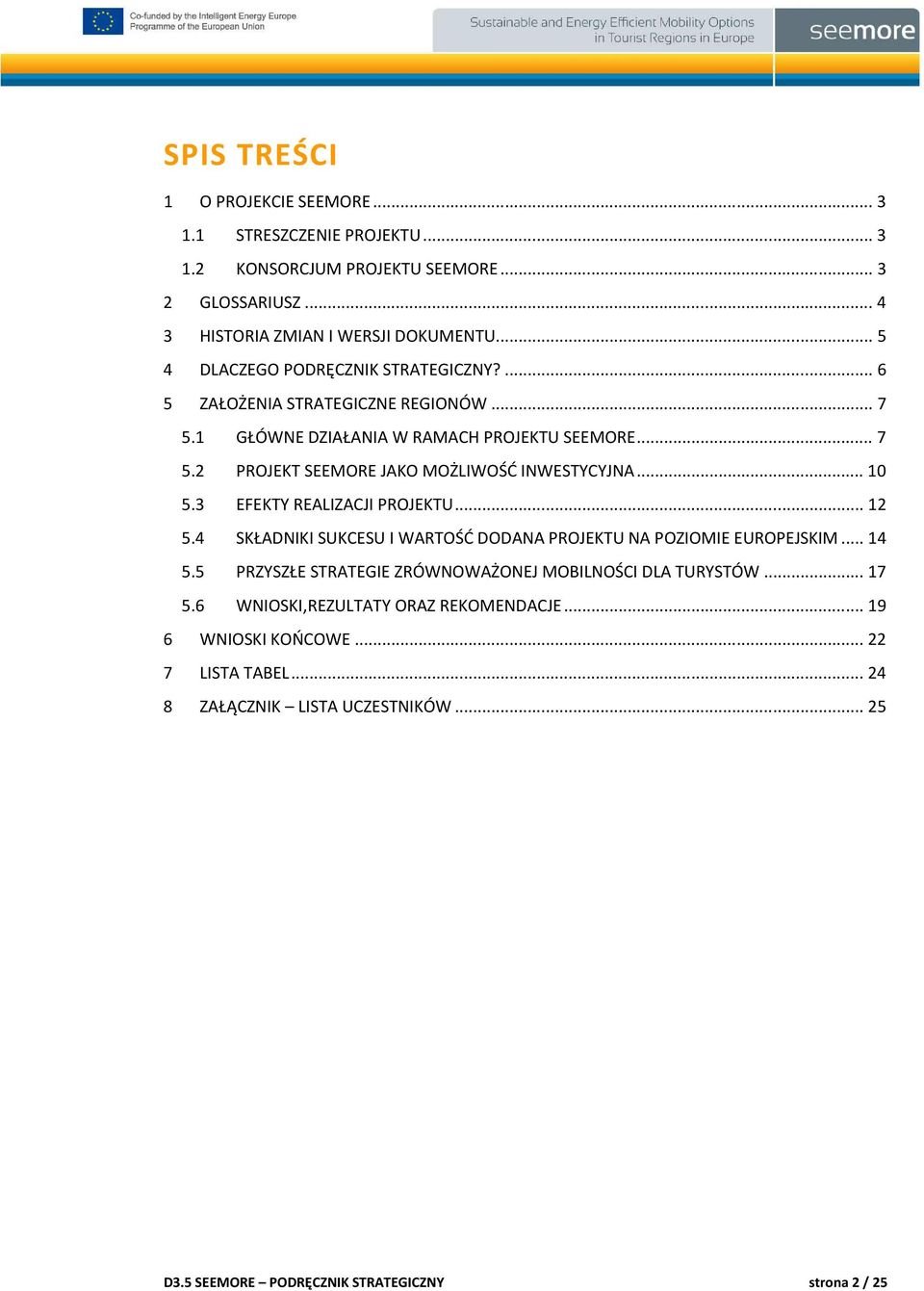 .. 10 5.3 EFEKTY REALIZACJI PROJEKTU... 12 5.4 SKŁADNIKI SUKCESU I WARTOŚĆ DODANA PROJEKTU NA POZIOMIE EUROPEJSKIM... 14 5.