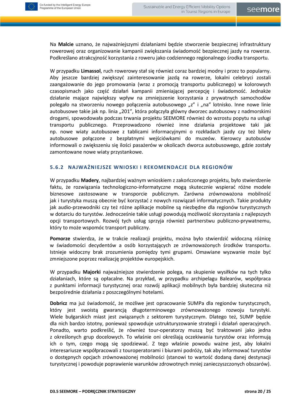 Aby jeszcze bardziej zwiększyć zainteresowanie jazdą na rowerze, lokalni celebryci zostali zaangażowanie do jego promowania (wraz z promocją transportu publicznego) w kolorowych czasopismach jako