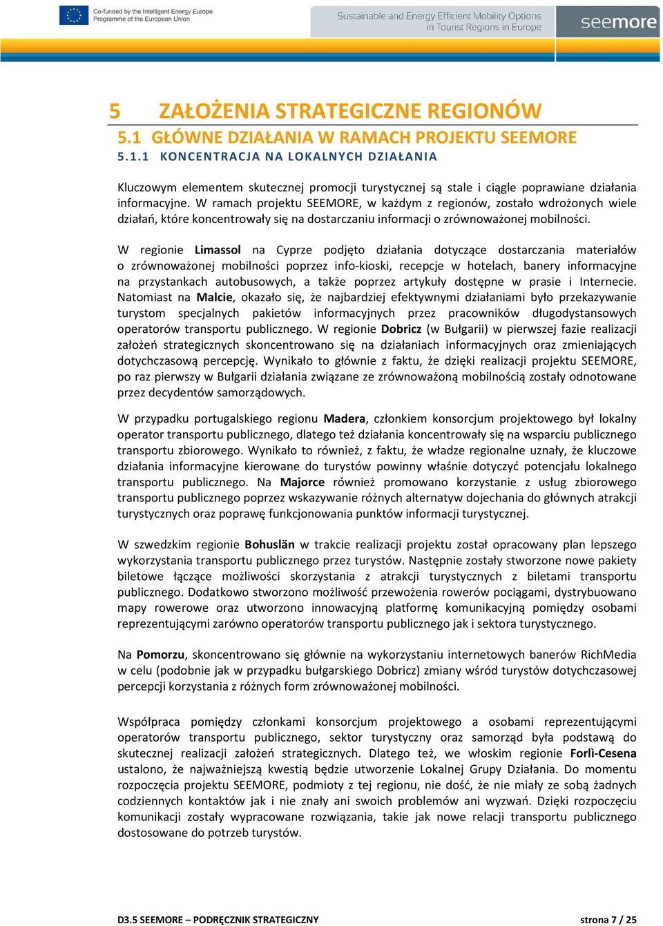 W regionie Limassol na Cyprze podjęto działania dotyczące dostarczania materiałów o zrównoważonej mobilności poprzez info-kioski, recepcje w hotelach, banery informacyjne na przystankach