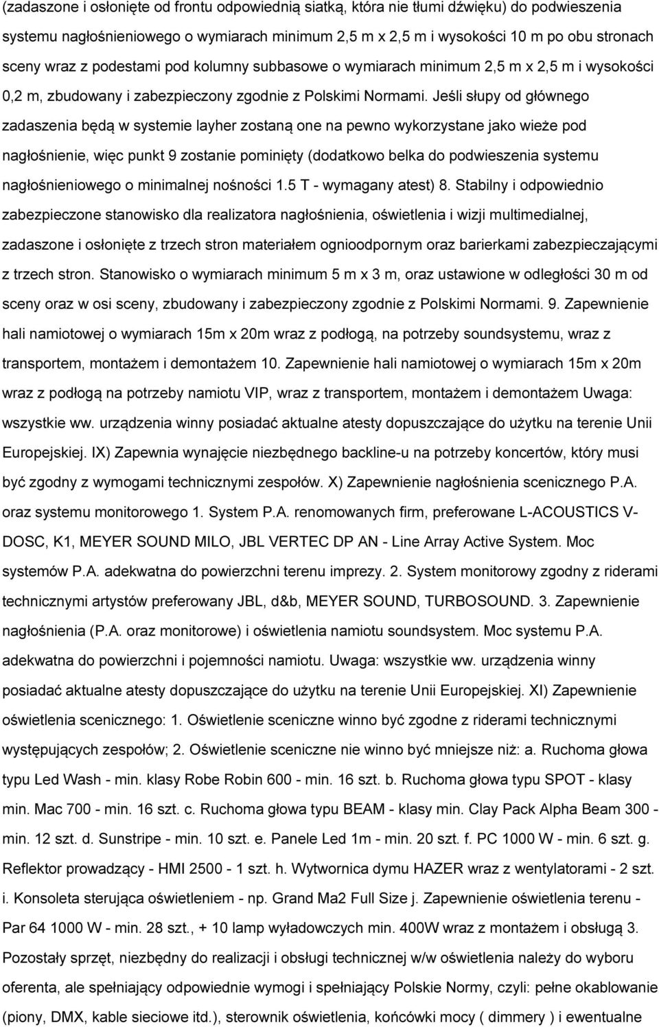 Jeśli słupy od głównego zadaszenia będą w systemie layher zostaną one na pewno wykorzystane jako wieże pod nagłośnienie, więc punkt 9 zostanie pominięty (dodatkowo belka do podwieszenia systemu