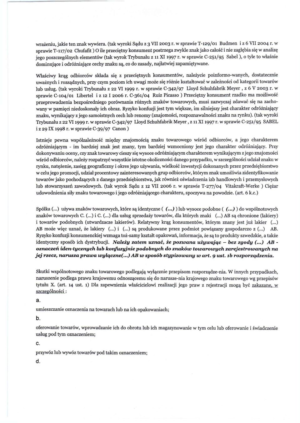 w sprawie C-251/95 Sabel), o tyle to właśnie dominujące i odróżniające cechy znaku są, co do zasady, najłatwiej zapamiętywane.