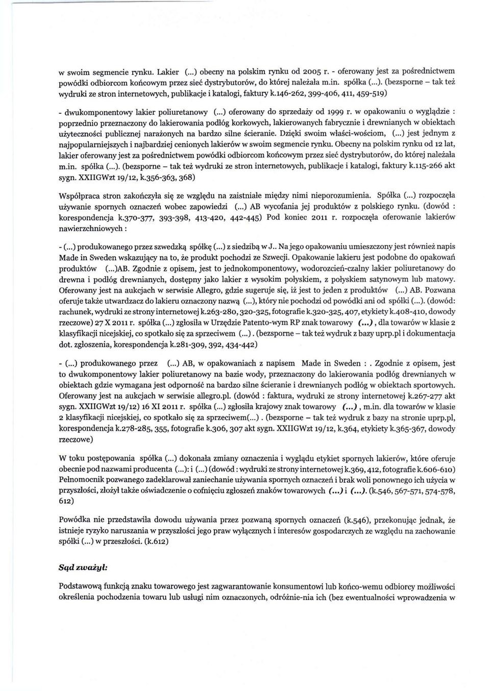 w opakowaniu o wyglądzie : poprzednio przeznaczony do lakierowania podłóg korkowych, lakierowanych fabrycznie i drewnianych w obiektach użyteczności publicznej narażonych na bardzo silne ścieranie.