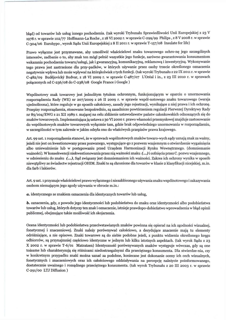 w sprawie T-157/08 Insulate for life) Prawo wyłączne jest przyznawane, aby umożliwić właścicielowi znaku towarowego ochro-nę jego szczególnych interesów, zadbanie o to, aby znak ten mógł pełnić