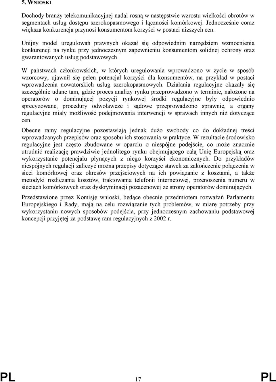 Unijny model uregulowań prawnych okazał się odpowiednim narzędziem wzmocnienia konkurencji na rynku przy jednoczesnym zapewnieniu konsumentom solidnej ochrony oraz gwarantowanych usług podstawowych.