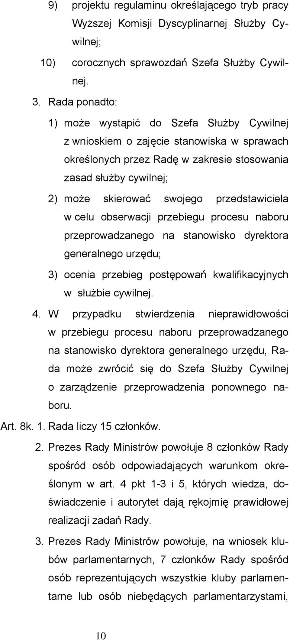 przedstawiciela w celu obserwacji przebiegu procesu naboru przeprowadzanego na stanowisko dyrektora generalnego urzędu; 3) ocenia przebieg postępowań kwalifikacyjnych w służbie cywilnej. 4.