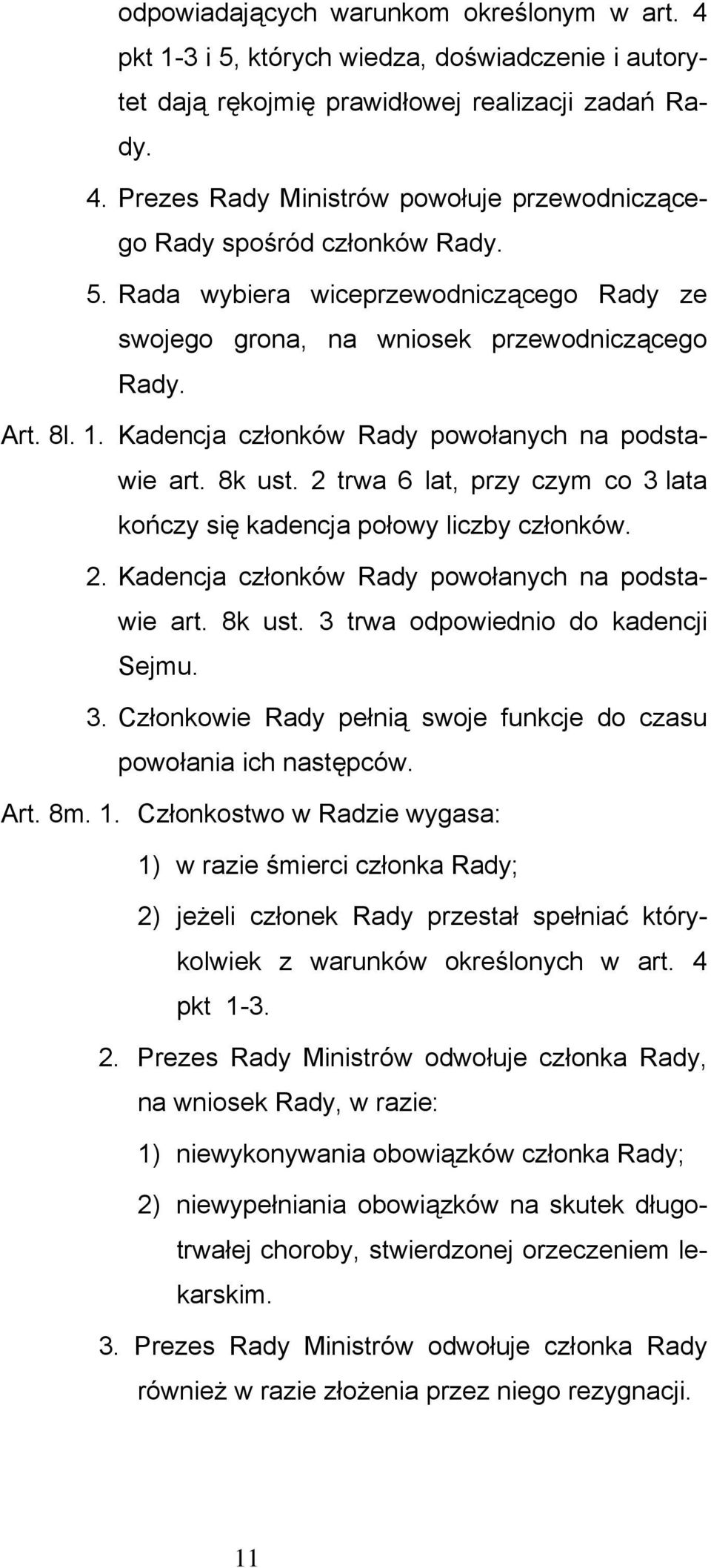 2 trwa 6 lat, przy czym co 3 lata kończy się kadencja połowy liczby członków. 2. Kadencja członków Rady powołanych na podstawie art. 8k ust. 3 trwa odpowiednio do kadencji Sejmu. 3. Członkowie Rady pełnią swoje funkcje do czasu powołania ich następców.