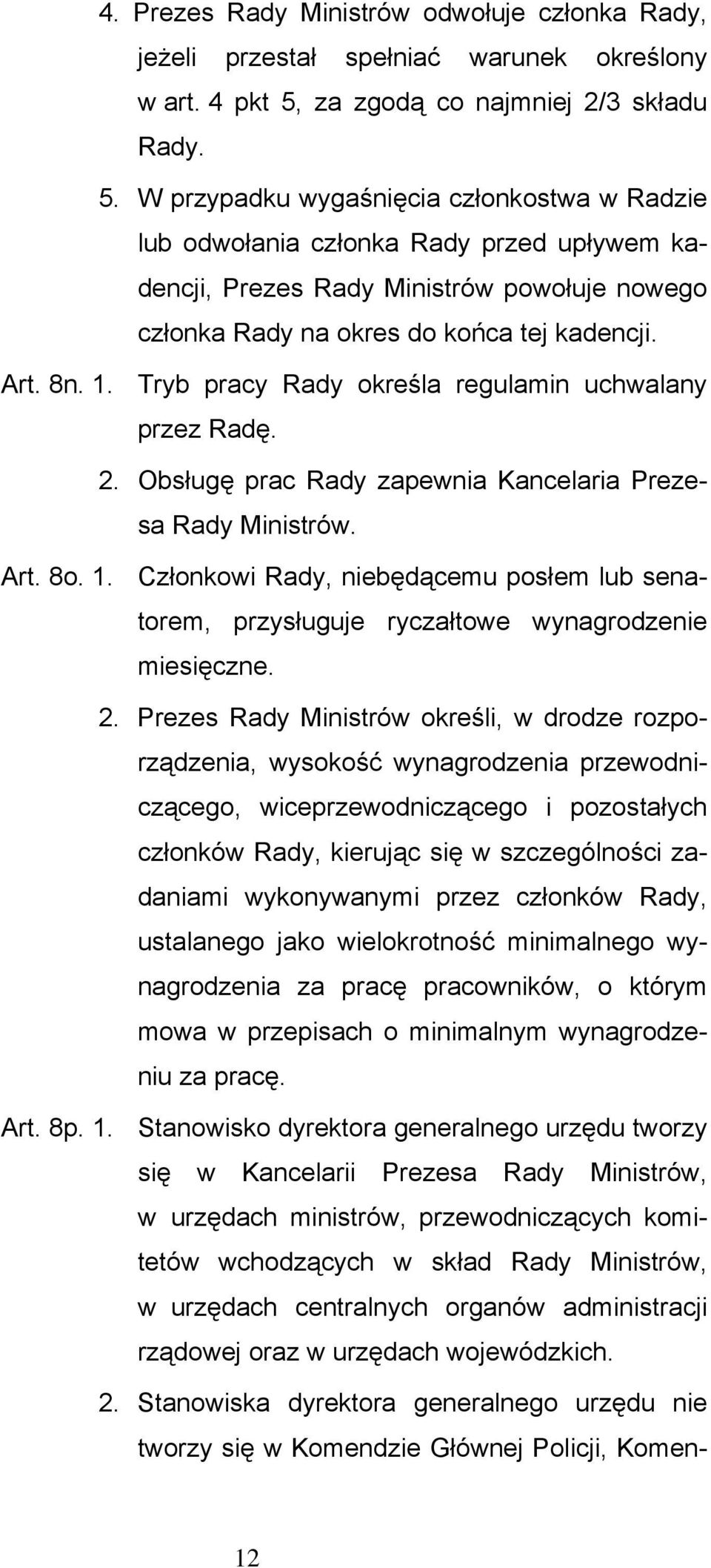 W przypadku wygaśnięcia członkostwa w Radzie lub odwołania członka Rady przed upływem kadencji, Prezes Rady Ministrów powołuje nowego członka Rady na okres do końca tej kadencji. Art. 8n. 1.