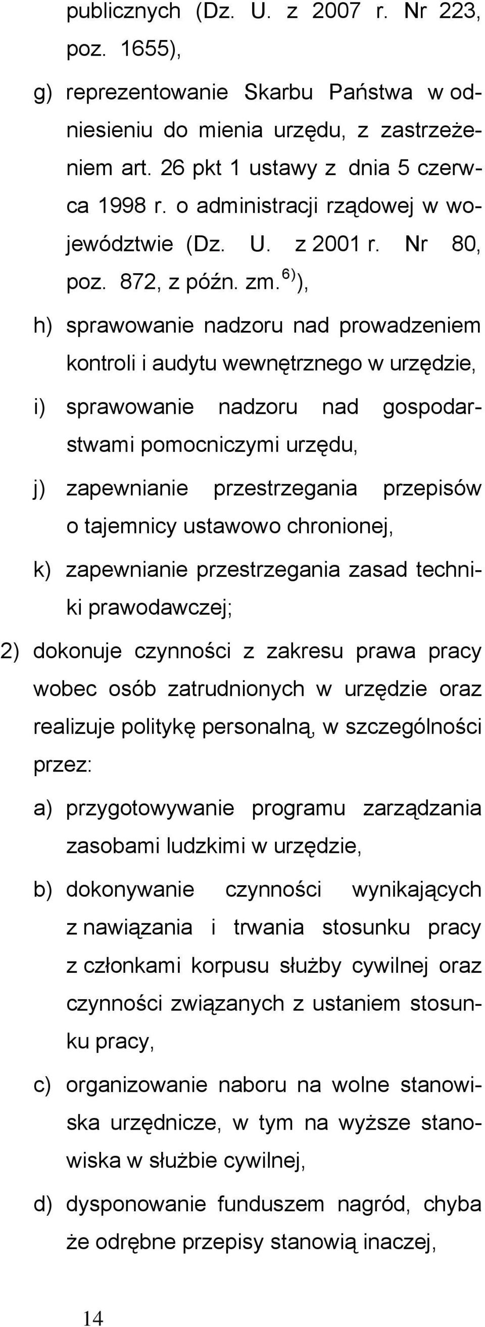 6) ), h) sprawowanie nadzoru nad prowadzeniem kontroli i audytu wewnętrznego w urzędzie, i) sprawowanie nadzoru nad gospodarstwami pomocniczymi urzędu, j) zapewnianie przestrzegania przepisów o