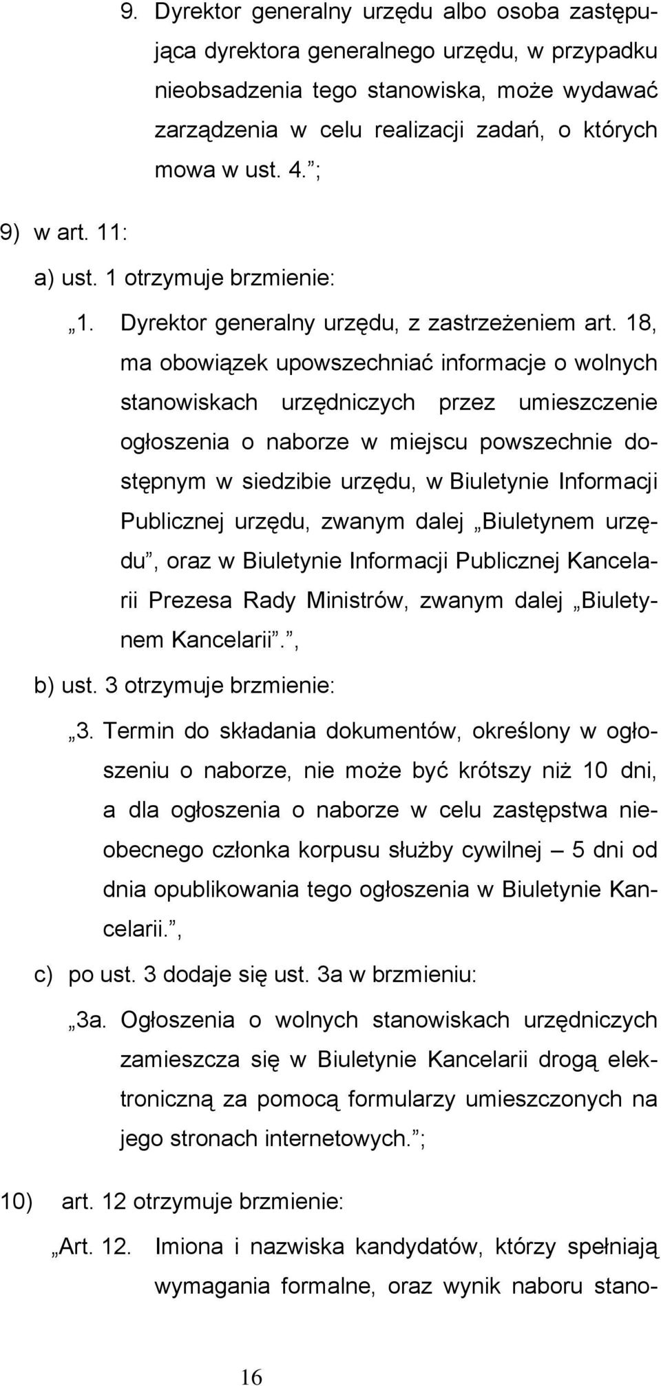 18, ma obowiązek upowszechniać informacje o wolnych stanowiskach urzędniczych przez umieszczenie ogłoszenia o naborze w miejscu powszechnie dostępnym w siedzibie urzędu, w Biuletynie Informacji