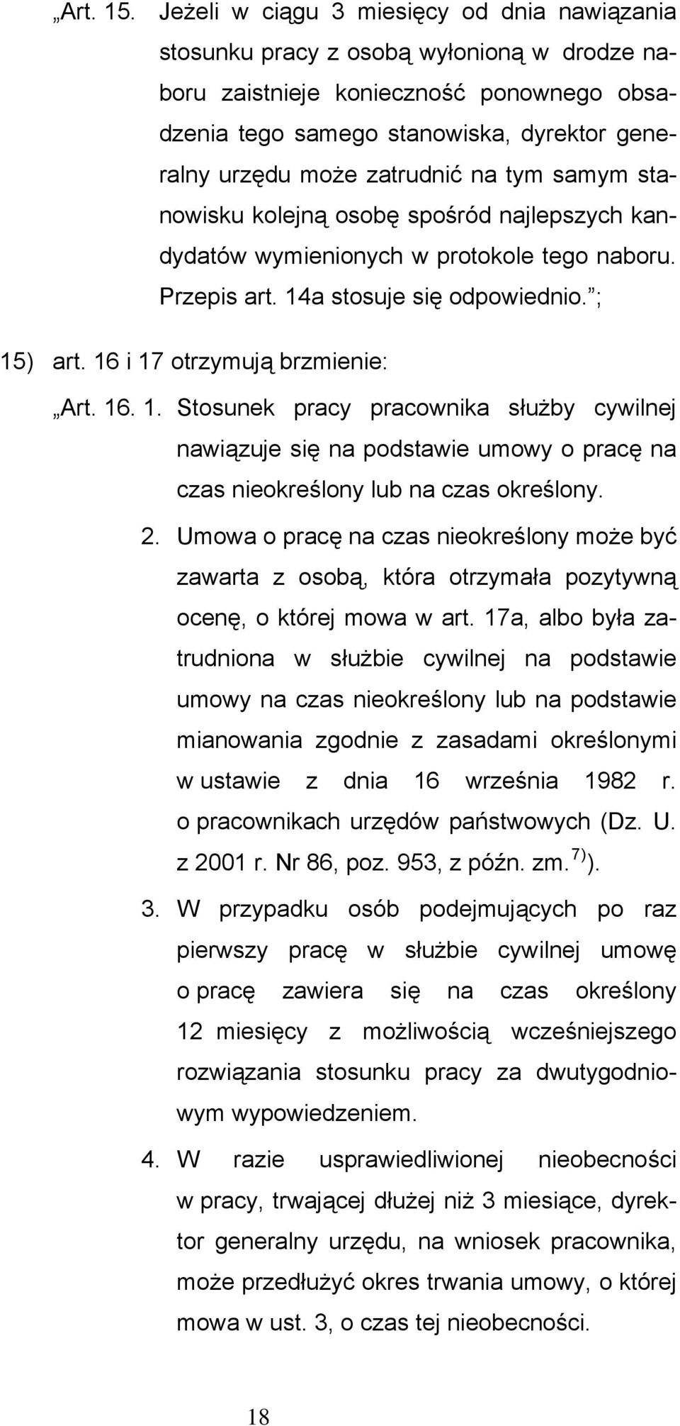 zatrudnić na tym samym stanowisku kolejną osobę spośród najlepszych kandydatów wymienionych w protokole tego naboru. Przepis art. 14a stosuje się odpowiednio. ; 15) art.